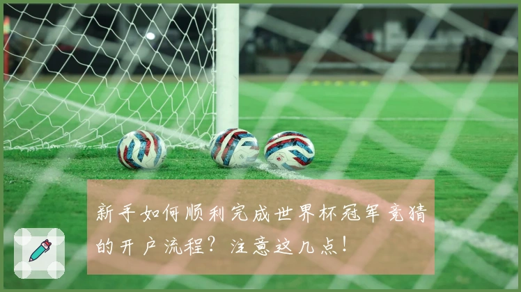 新手如何顺利完成世界杯冠军竞猜的开户流程？注意这几点！